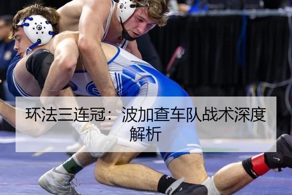 环法三连冠：波加查车队战术深度解析