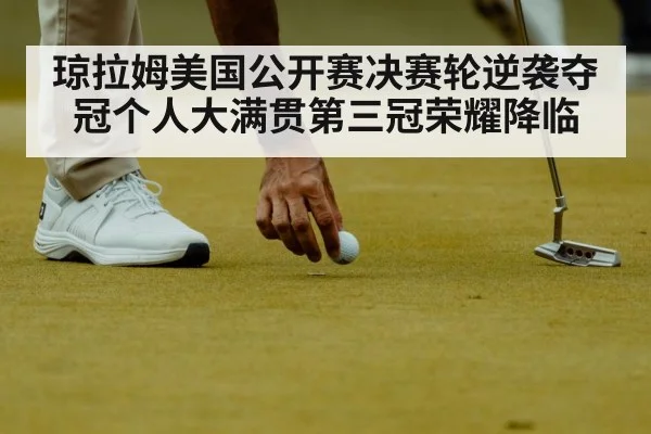 琼拉姆美国公开赛决赛轮逆袭夺冠个人大满贯第三冠荣耀降临