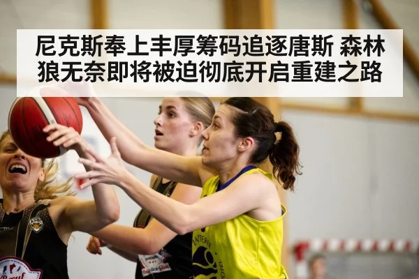 尼克斯奉上丰厚筹码追逐唐斯 森林狼无奈即将被迫彻底开启重建之路